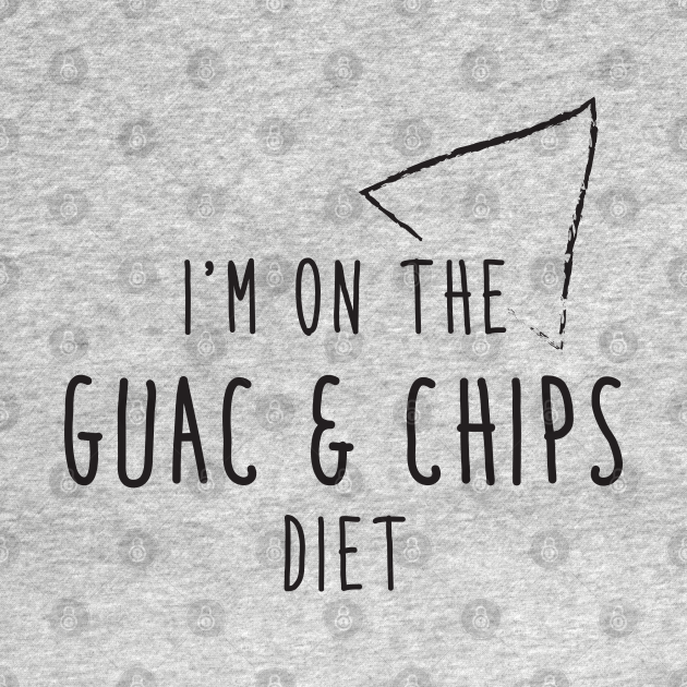 I'm on the guac and chips diet Guac TShirt TeePublic